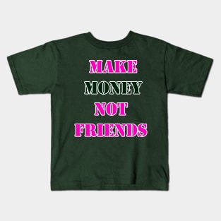 Make Money, Not Friends Kids T-Shirt